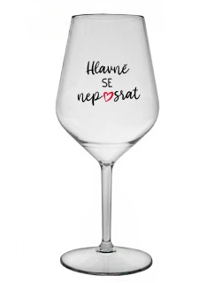HLAVNĚ SE NEPOSRAT - čirá nerozbitná sklenice na víno 470 ml