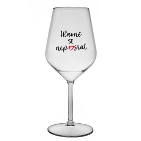 HLAVNĚ SE NEPOSRAT - čirá nerozbitná sklenice na víno 470 ml