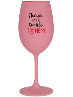 NEČUM NA MĚ TÍMHLE TÓÓNEM - růžová sklenice na víno 350 ml