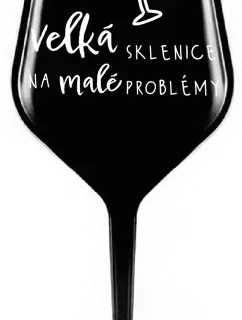 VELKÁ SKLENICE NA MALÉ PROBLÉMY - černá nerozbitná sklenice na víno 470 ml