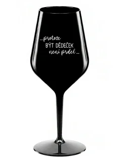 ...KEĎŽE BYŤ DIEŤAŤOM NIE JE PRELOMOVÉ... - čierny nerozbitný pohár na víno 470 ml