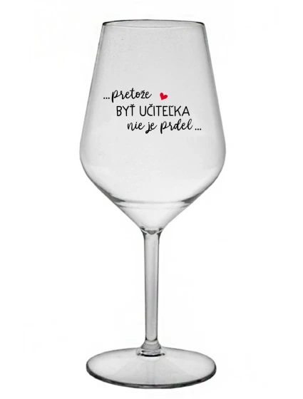 ...PRETOŽE BYŤ UČITEĽKA NIE JE PRDEL... - priehľadný nerozbitný pohár na víno 470 ml