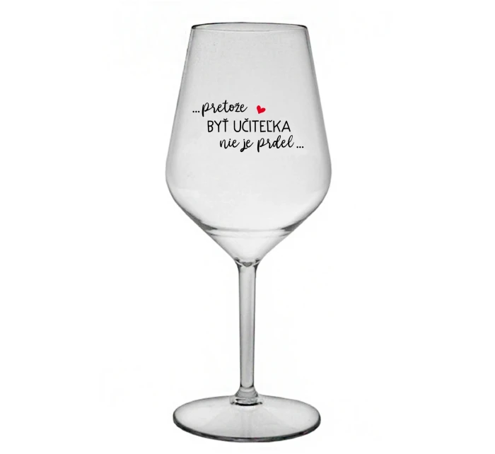 ...PRETOŽE BYŤ UČITEĽKA NIE JE PRDEL... - priehľadný nerozbitný pohár na víno 470 ml