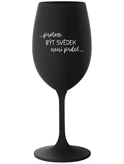 ...PROTOŽE BÝT SVĚDEK NENÍ PRDEL... - černá sklenice na víno 350 ml