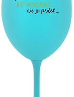 ...KEĎŽE BYŤ DOKONALÝ NIE JE PRELOMOVÉ... - tyrkysový pohár na víno 350 ml