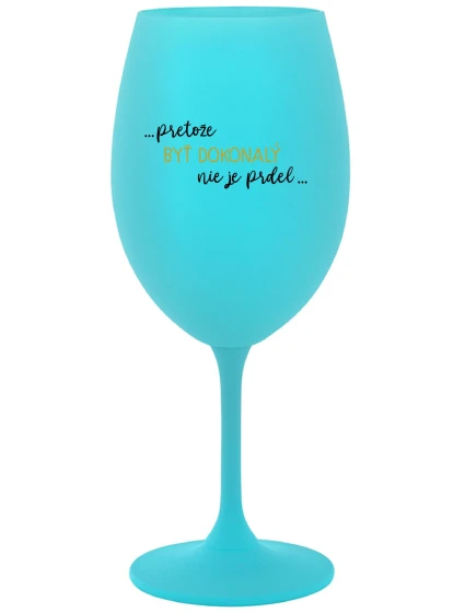 ...KEĎŽE BYŤ DOKONALÝ NIE JE PRELOMOVÉ... - tyrkysový pohár na víno 350 ml ...KEĎŽE BYŤ DOKONALÝ NIE JE PRELOMOVÉ... - tyrkysový pohár na víno 350 ml