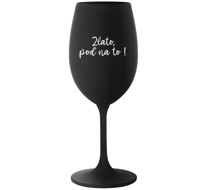 ZLATO, POĎ NA TO! - čierny pohár na víno 350 ml
