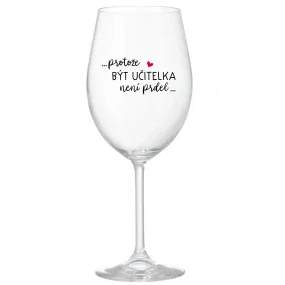 ...PROTOŽE BÝT UČITELKA NENÍ PRDEL... - čirá sklenice na víno 350 ml