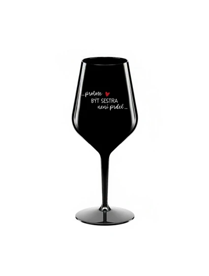 PROTOŽE BÝT SESTRA NENÍ PRDEL - černá nerozbitná sklenice na víno 470 ml PROTOŽE BÝT SESTRA NENÍ PRDEL - černá nerozbitná sklenice na víno 470 ml