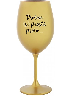 BECAUSE (S)JUST BECAUSE... - zlatý pohár na víno 350 ml