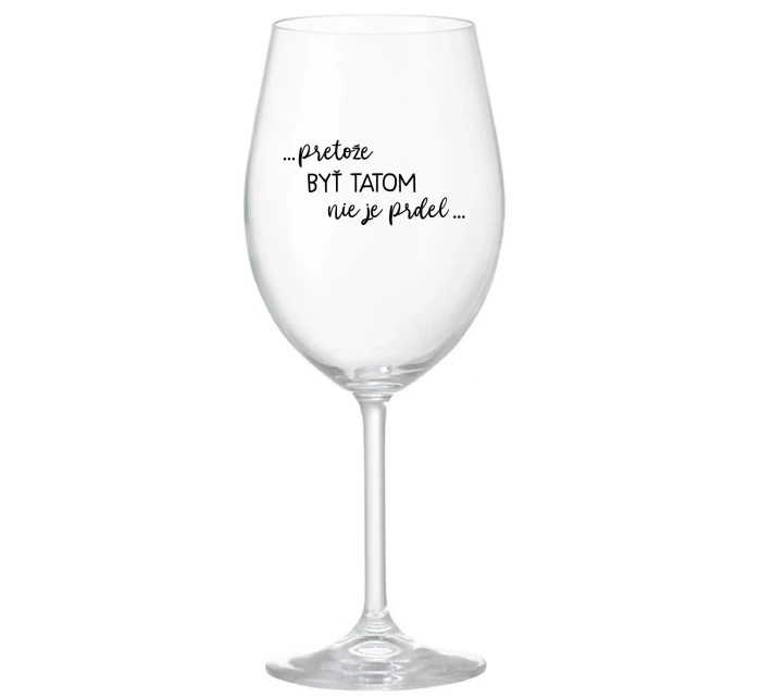 ...PRETOŽE BYŤ TATOM NIE JE PRDEL... - priehľadný pohár na víno 350 ml