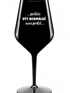 ...KEĎŽE BYŤ NORMÁLNY NIE JE PRELOMOVÉ... - čierny nerozbitný pohár na víno 470 ml