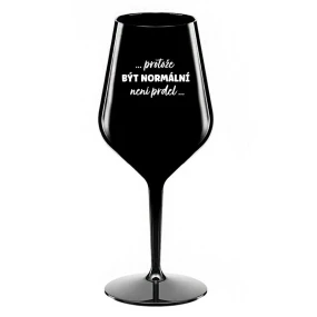 ...PROTOŽE BÝT NORMÁLNÍ NENÍ PRDEL... - černá nerozbitná sklenice na víno 470 ml