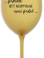 ...KEĎŽE BYŤ NORMÁLNY NIE JE PRELOMOVÉ... - zlatý pohár na víno 350 ml