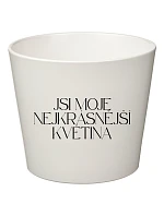 JSI MOJE NEJKRÁSNĚJŠÍ KVĚTINA - velký květináč