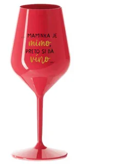...MAMINKA JE MIMO, PRETO SI DÁ VÍNO...  - červený nerozbitný pohár na víno 470 ml