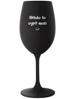 NĚKDO TO VYPÍT MUSÍ - černá sklenice na víno 350 ml