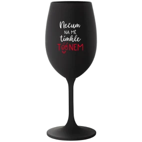 NEČUM NA MĚ TÍMHLE TÓÓNEM - černá sklenice na víno 350 ml