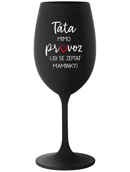 TÁTA MIMO PROVOZ (JDI SE ZEPTAT MAMINKY) - černá sklenice na víno 350 ml