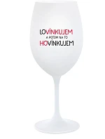 LOVÍNKUJEM A POTOM NA TO HOVÍNKUJEM - biely pohár na víno 350 ml