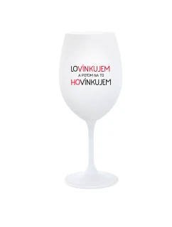 LOVÍNKUJEM A POTOM NA TO HOVÍNKUJEM - biely pohár na víno 350 ml