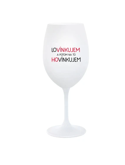 LOVÍNKUJEM A POTOM NA TO HOVÍNKUJEM - biely pohár na víno 350 ml LOVÍNKUJEM A POTOM NA TO HOVÍNKUJEM - biely pohár na víno 350 ml