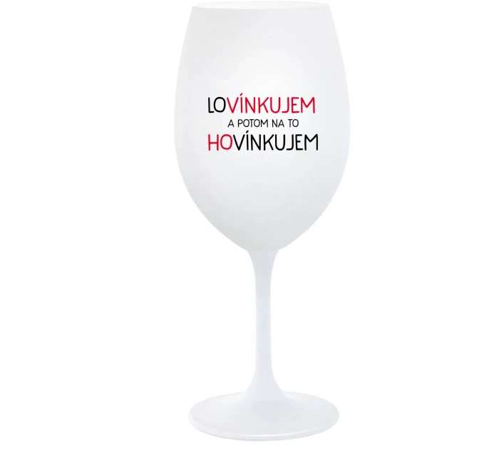LOVÍNKUJEM A POTOM NA TO HOVÍNKUJEM - biely pohár na víno 350 ml LOVÍNKUJEM A POTOM NA TO HOVÍNKUJEM - biely pohár na víno 350 ml