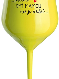 ...KEĎŽE BYŤ MAMA NIE JE PRDEL... - žltý nerozbitný pohár na víno 470 ml