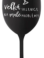VEĽKÝ SKLENICA NA MALÉ PROBLÉMY - čierny pohár na víno 350 ml