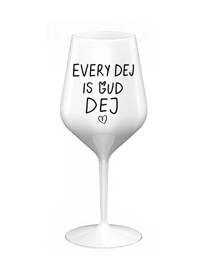 EVERY DEJ IS GUD DEJ - biely nerozbitný pohár na víno 470 ml