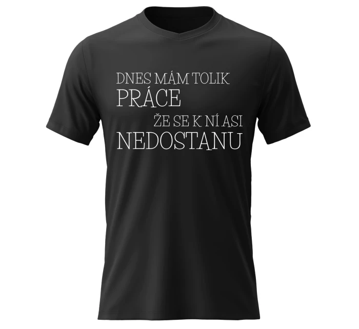 Pánské bavlněné tričko s potiskem - DNES MÁM TOLIK PRÁCE, ŽE SE K NÍ ASI NEDOSTANU - černé