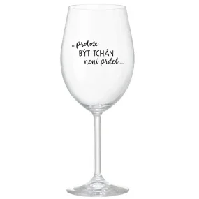 ...PROTOŽE BÝT TCHÁN NENÍ PRDEL... - čirá sklenice na víno 350 ml