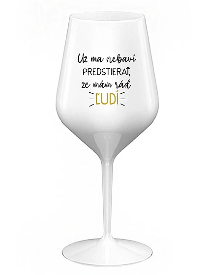 MÁM DOSŤ PRETENDINGU, ŽE MÁM RÁD ĽUDÍ - biely nerozbitný pohár na víno 470 ml