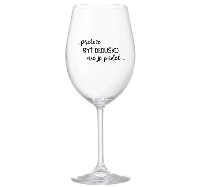 ...PRETOŽE BYŤ DEDUŠKO NIE JE PRDEL.. - priehľadný pohár na víno 350 ml