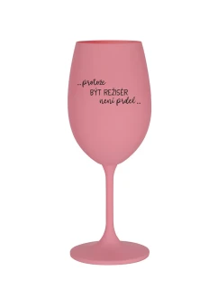 PROTOŽE BÝT REŽISÉR NENÍ PRDEL - růžová sklenice na víno 350 ml