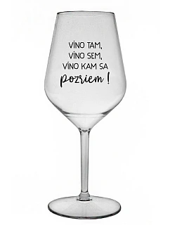 VÍNO TAM, VÍNO SEM, VÍNO KAM SA POZRIEM! - priehľadný nerozbitný pohár na víno 470 ml