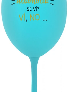 VIETE, ŽE NIE SOM ALKOHOLIK? VIETE, ŽE NIE... - tyrkysový pohár na víno 350 ml