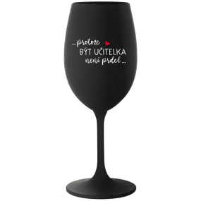 PROTOŽE BÝT UČITELKA NENÍ PRDEL - černá sklenice na víno 350 ml