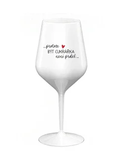 PROTOŽE BÝT CUKRÁŘKA NENÍ PRDEL - bílá nerozbitná sklenice na víno 470 ml