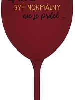 ...PRETOŽE BYŤ NORMÁLNY NIE JE PRDEL... - bordovy pohár na víno 350 ml