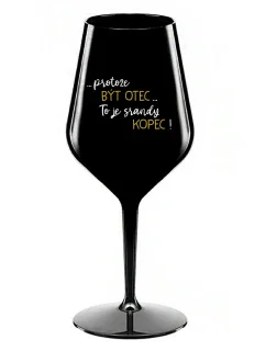 ...Pretože byť otcom... je poriadny kopec! - čierny nerozbitný pohár na víno 470 ml