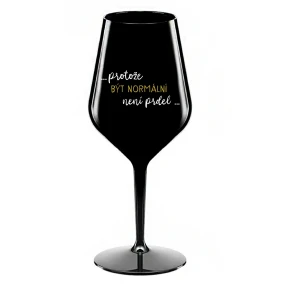 ...PROTOŽE BÝT NORMÁLNÍ NENÍ PRDEL... - černá nerozbitná sklenice na víno 470 ml ...PROTOŽE BÝT NORMÁLNÍ NENÍ PRDEL... - černá nerozbitná sklenice na víno 470 ml