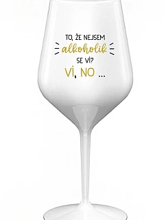 TO, ŽE NEJSEM ALKOHOLIK SE VÍ? VÍ, NO... - bílá nerozbitná sklenice na víno 470 ml
