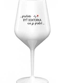 ...PRETOŽE BYŤ DOKTORKA NIE JE PRDEL... - biely nerozbitný pohár na víno 470 ml