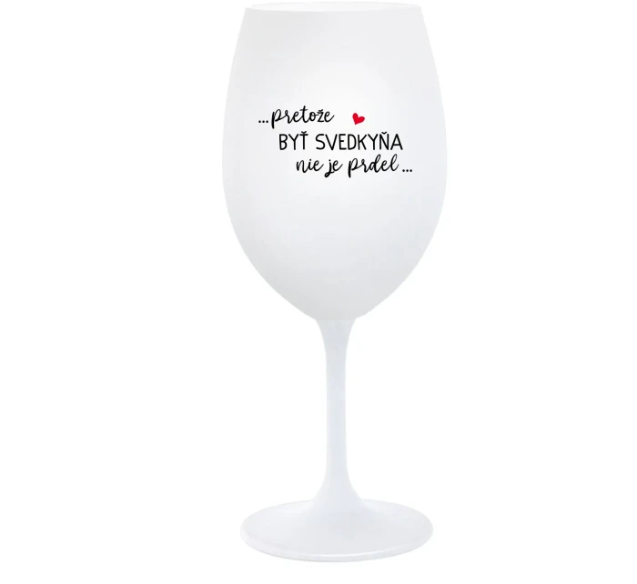 ...PRETOŽE BYŤ SVEDKYŇA NIE JE PRDEL...  - biely pohár na víno 350 ml