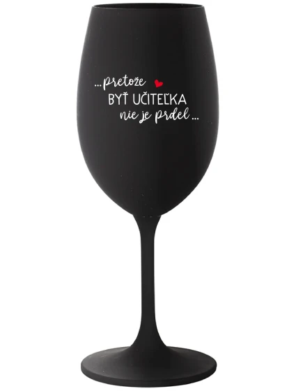 ...Pretože byť učiteľom nie je práca... - čierny pohár na víno 350 ml