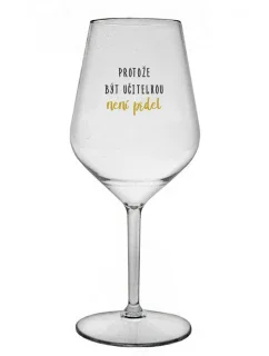 BÝŤ UČITEĽOM NIE JE PRELIMINÁRNE - číry nerozbitný pohár na víno 470 ml