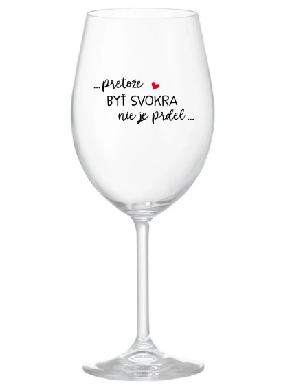...PRETOŽE BYŤ SVOKRA NIE JE PRDEL... - priehľadný pohár na víno 350 ml ...PRETOŽE BYŤ SVOKRA NIE JE PRDEL... - priehľadný pohár na víno 350 ml