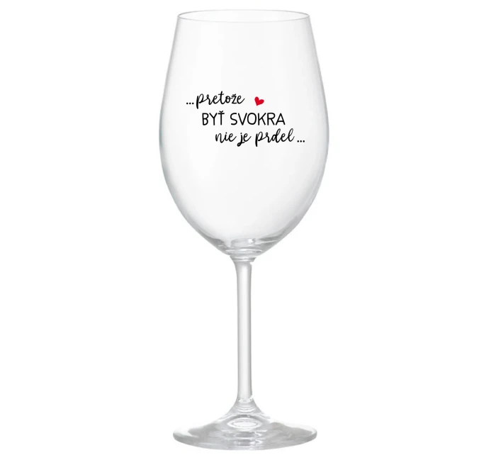 ...PRETOŽE BYŤ SVOKRA NIE JE PRDEL... - priehľadný pohár na víno 350 ml ...PRETOŽE BYŤ SVOKRA NIE JE PRDEL... - priehľadný pohár na víno 350 ml