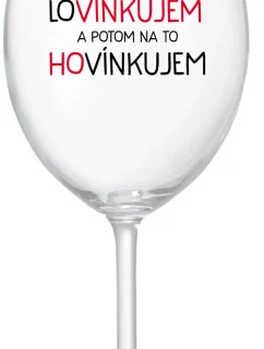 LOVÍNKUJEM A POTOM NA TO HOVÍNKUJEM - priehľadný pohár na víno 350 ml